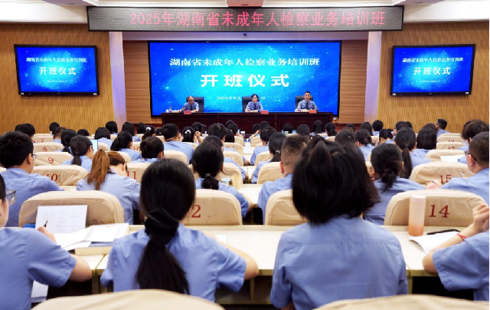 守护未来 从专业开始 ——2025年湖南省未成年人检察业务培训班开班
